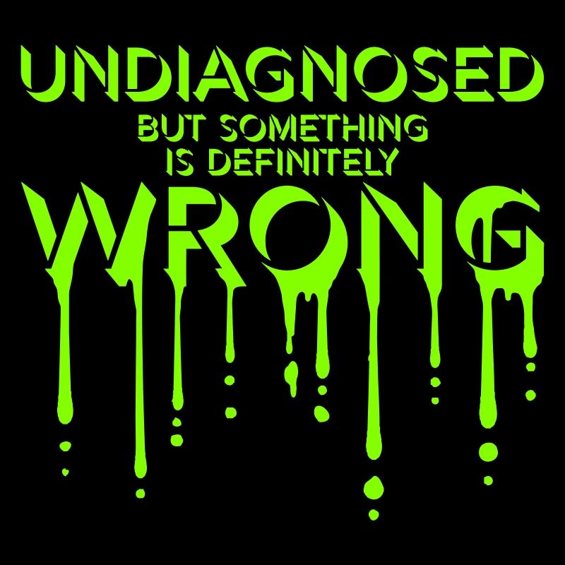 Undiagnosed But Something Is Definitely Wrong Joke