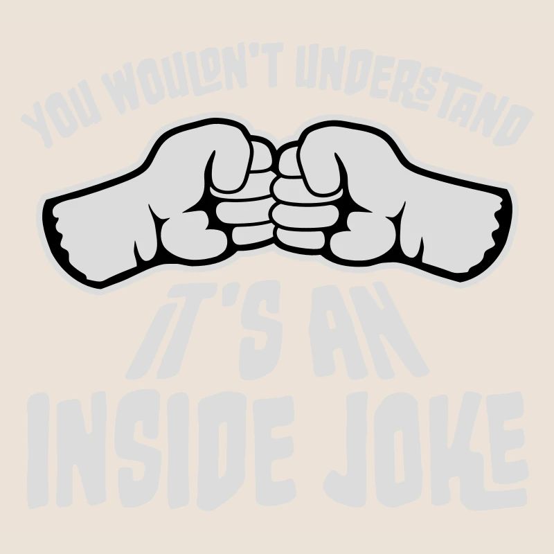 You Wouldn't Understand It's An Inside Joke Fists