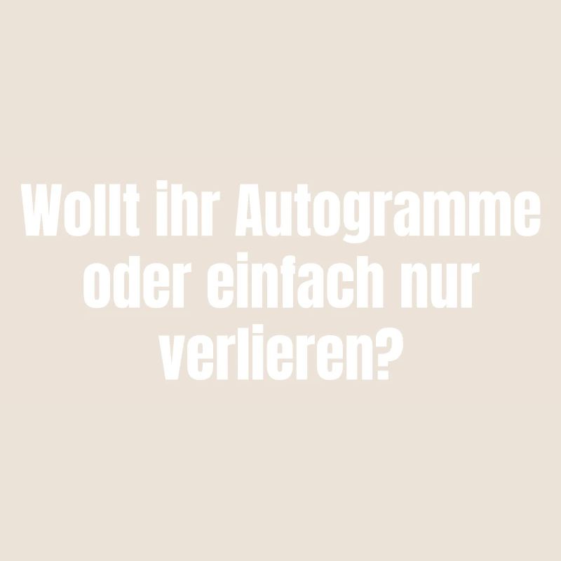 Wollt ihr Autogramme oder einfach nur verlieren?