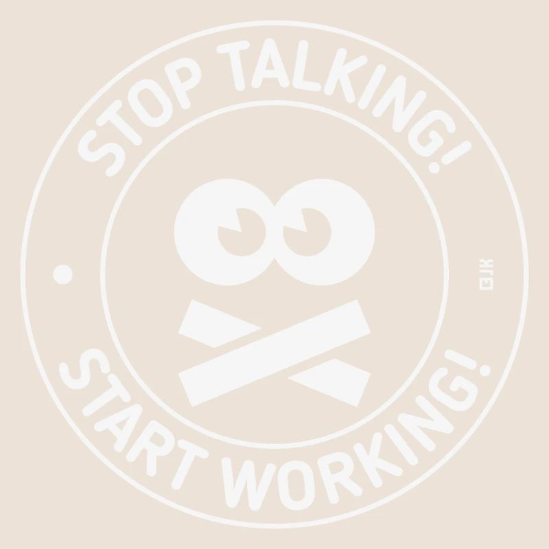 Stop Talking! Start Working! (White)