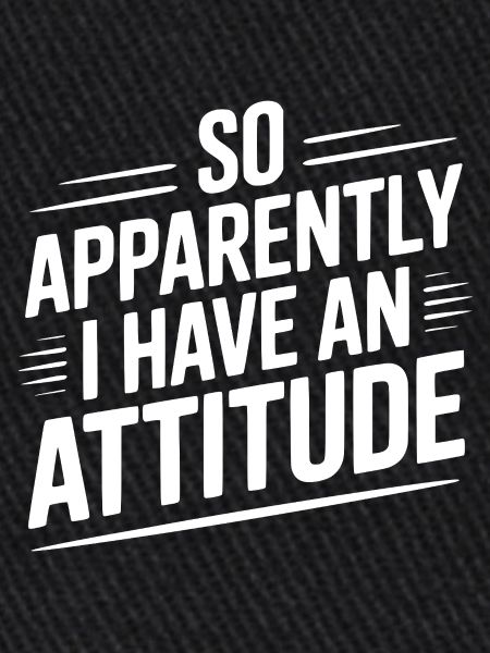 Donc, apparemment, j’ai une attitude