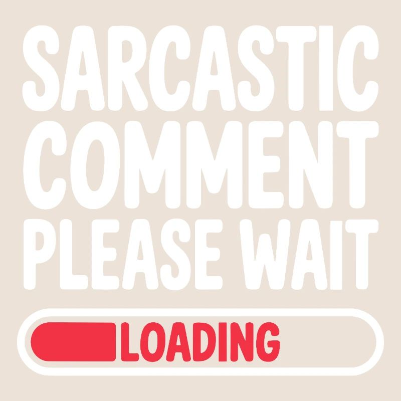 Sarcastic Comment Please Wait Humor Statement