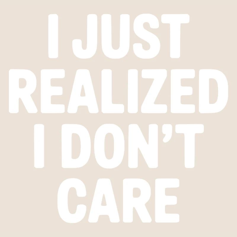 I Just Realized I Don't Care