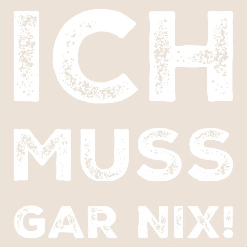 ich muss garnix