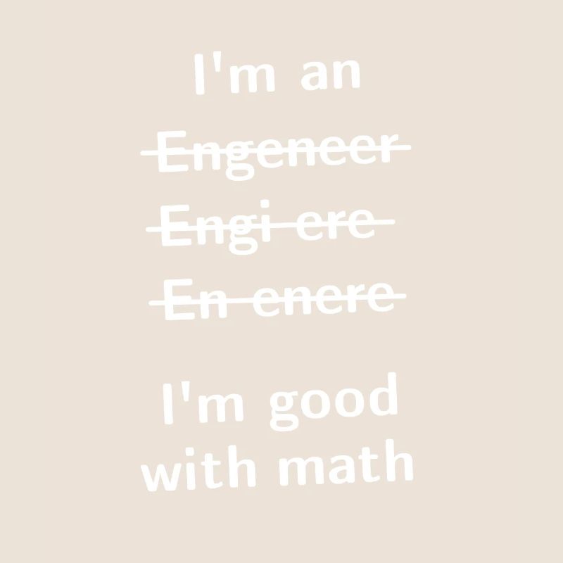 I'm An Engeneer, I'm Good With Math