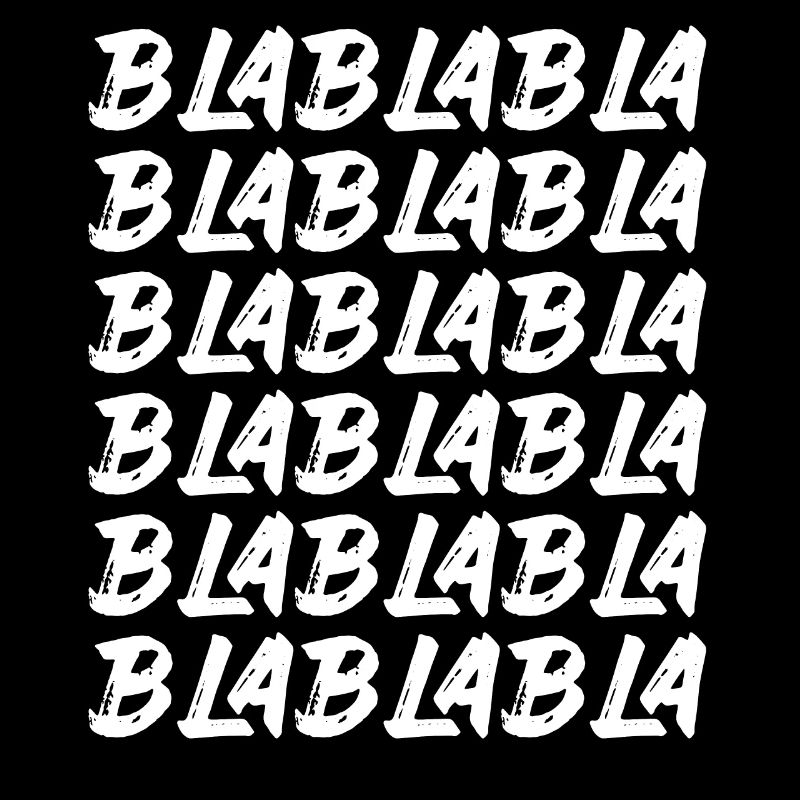 Bla Bla Bla Bla Bla Stupid chatter Labern