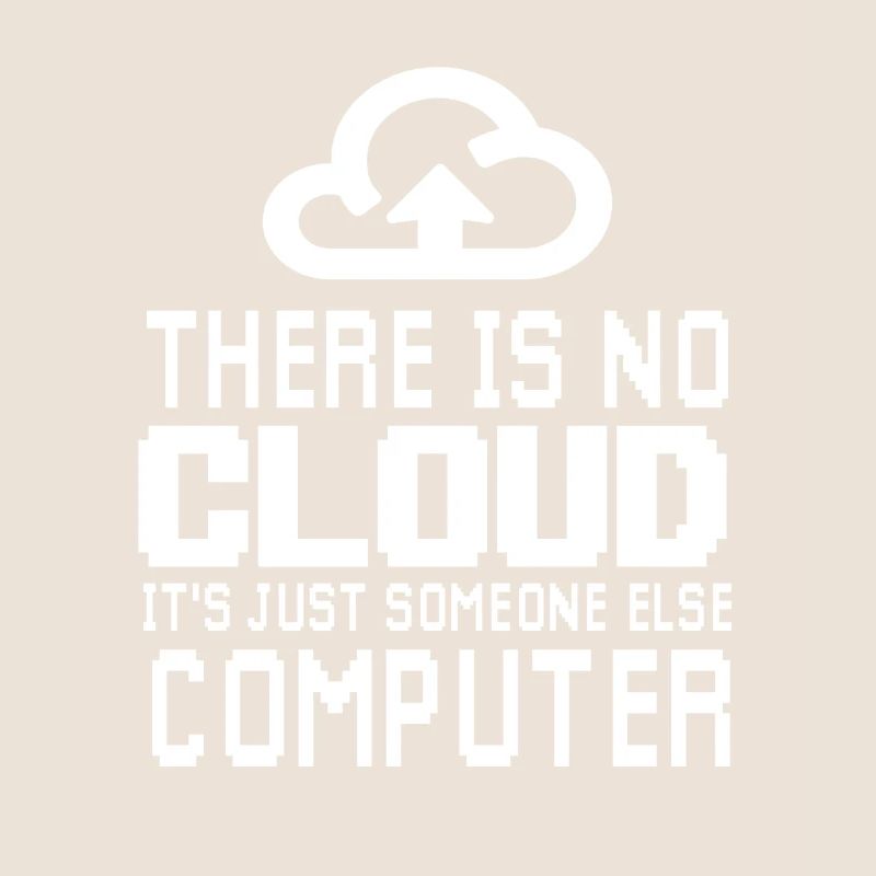 There is no Cloud it's just someone else Computer