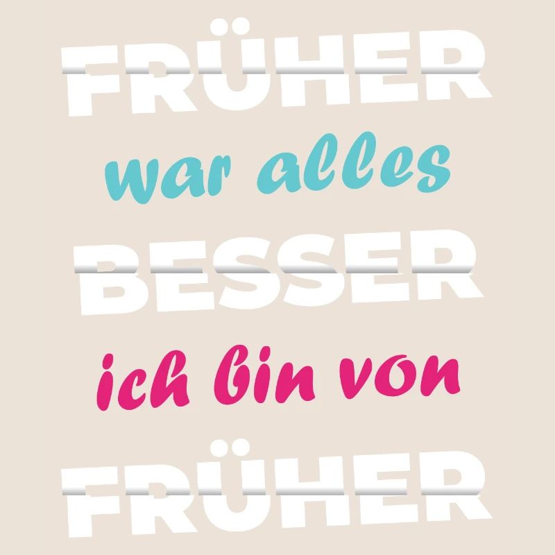 Spruch Früher war alles besser ich bin von früher