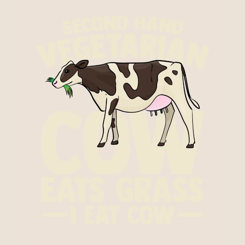 second hand vegetarian cow eats grass i eat cow