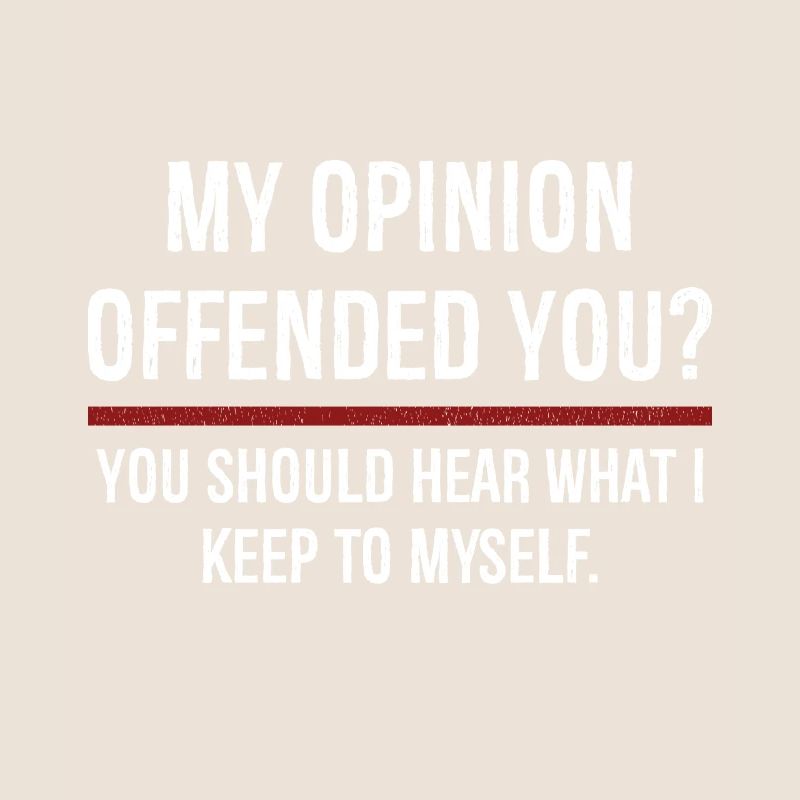 Mon opinion vous a offensé Vous devriez l’entendre