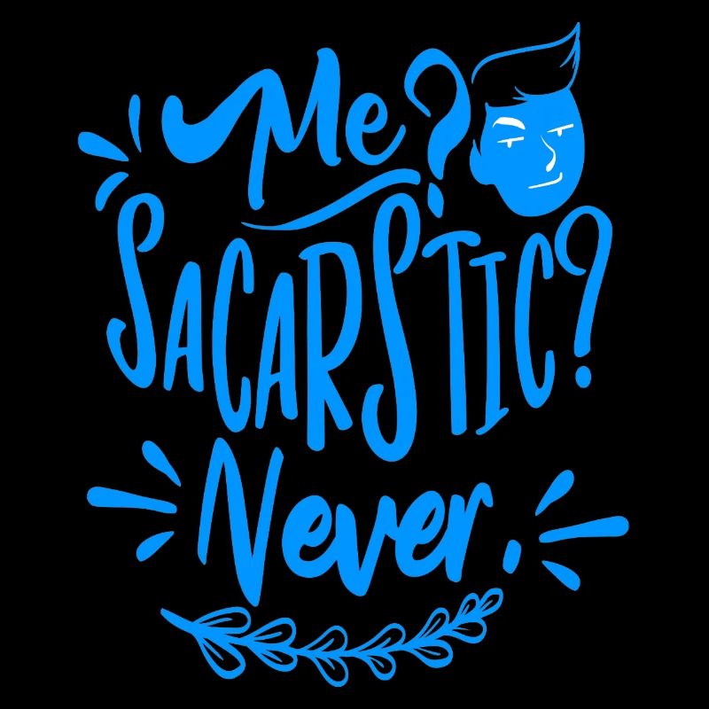 Me? Sarcastic? Never!