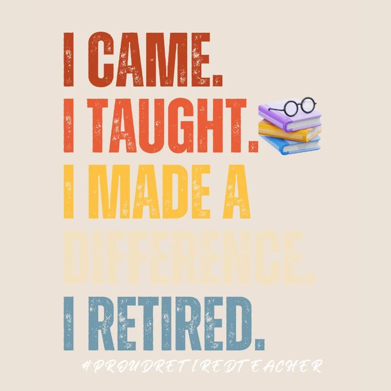 I came I thought I made a difference i retired