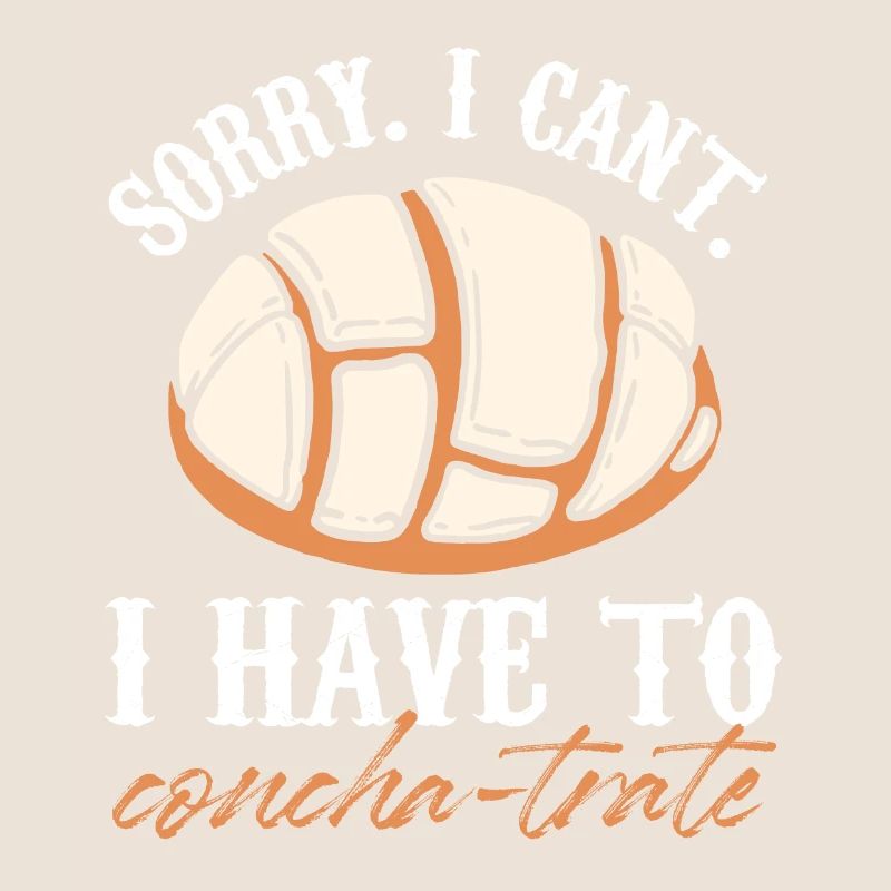 Sorry I Can't I Have To Concha-Trate Mexican Shell