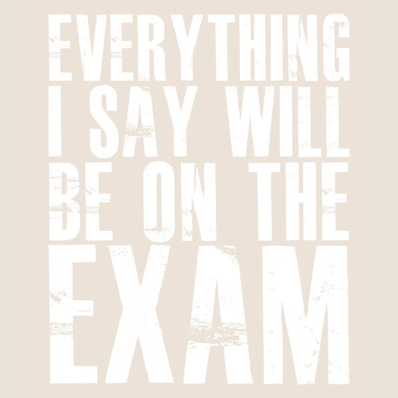 everything I say will be on the exam