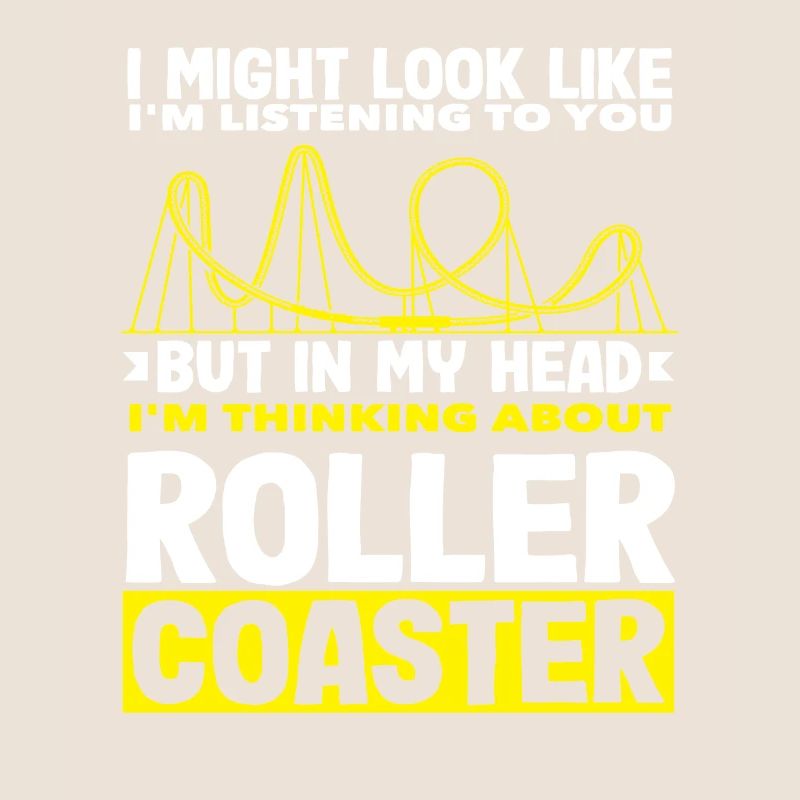 Roller coaster I think of roller coaster