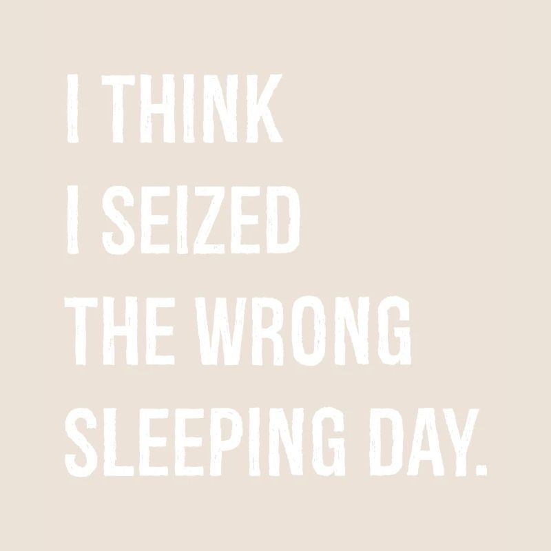 I think I seized the wrong sleeping day funny