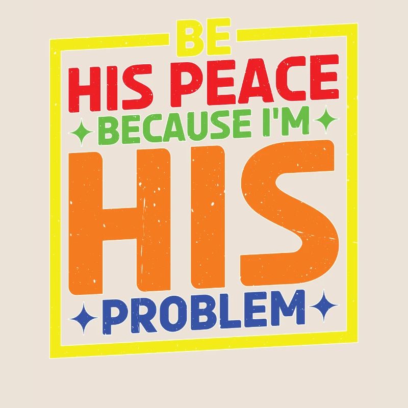 Be His Peace Because I'm His Problem