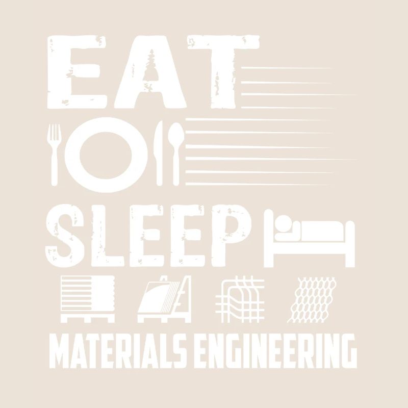 Materials Engineer Eat Sleep Materials Engineering