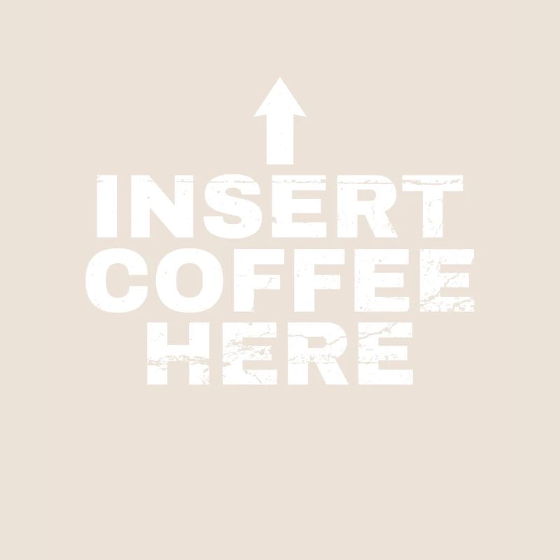 Insert Coffee Here Coffee Drinker Joke