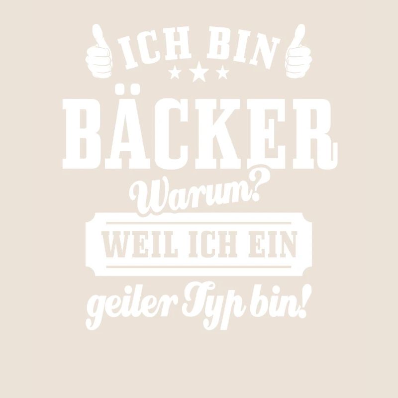 Ich bin Bäcker weil ich ein geiler Typ bin, Spruch
