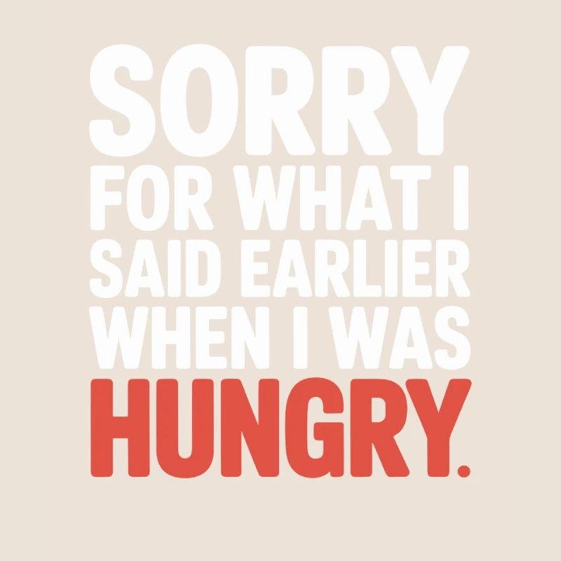 Désolé pour ce que j’ai dit plus tôt quand j’avais faim