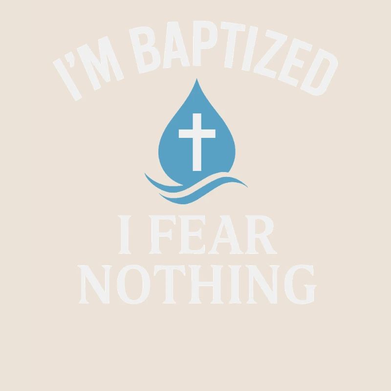 I'm baptized, fear nothing