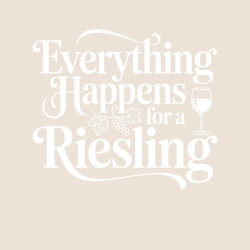Wine Wine Drinker Everything Happens For A Riesling