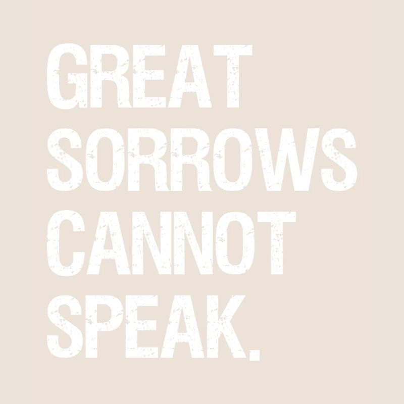 great sorrows cannot speak