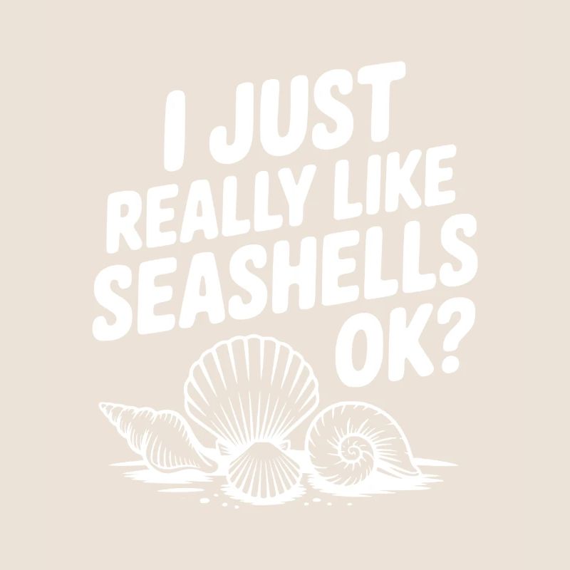 I Just Really Like Seashells Ok?