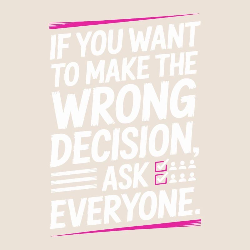 Want To Make Wrong Decision Ask Everyone Mindset