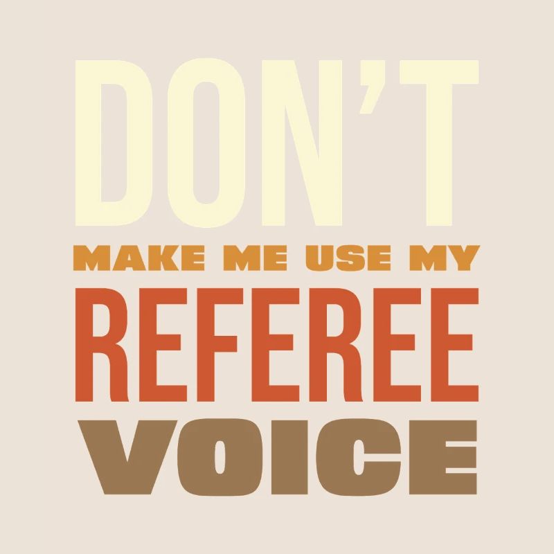 Don't Make Me Use My Referee Voice