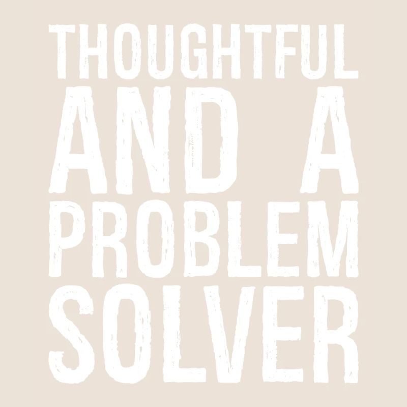 thoughtful and- a problem solver