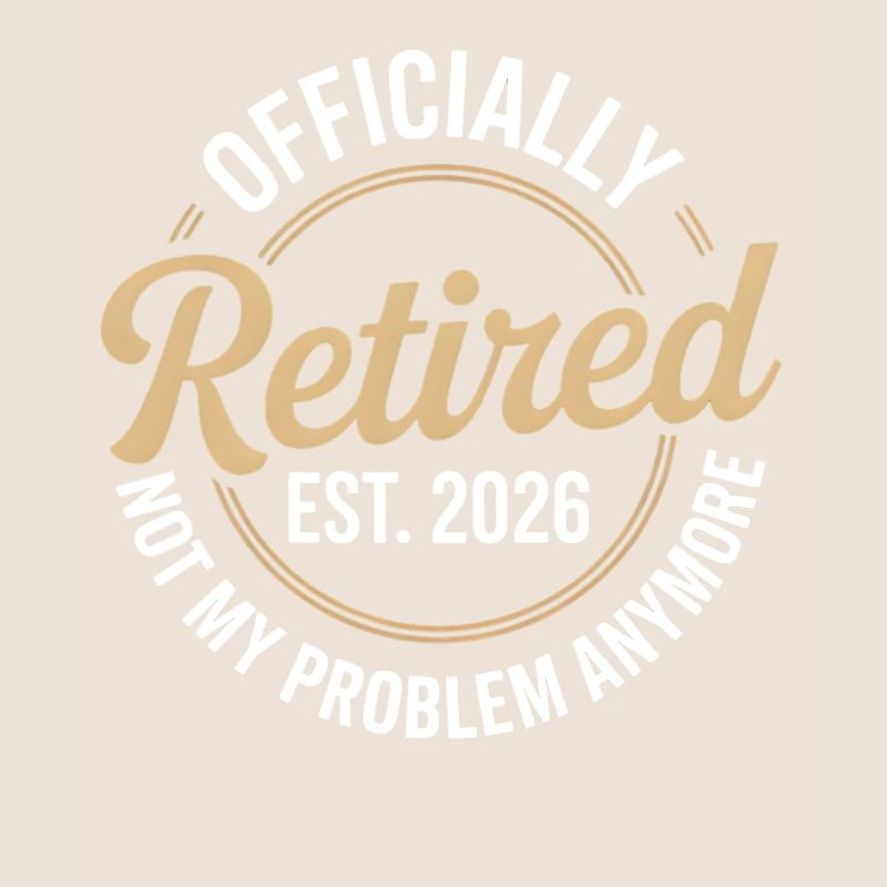 Retired 2026 Not My Problem Anymore Retirement