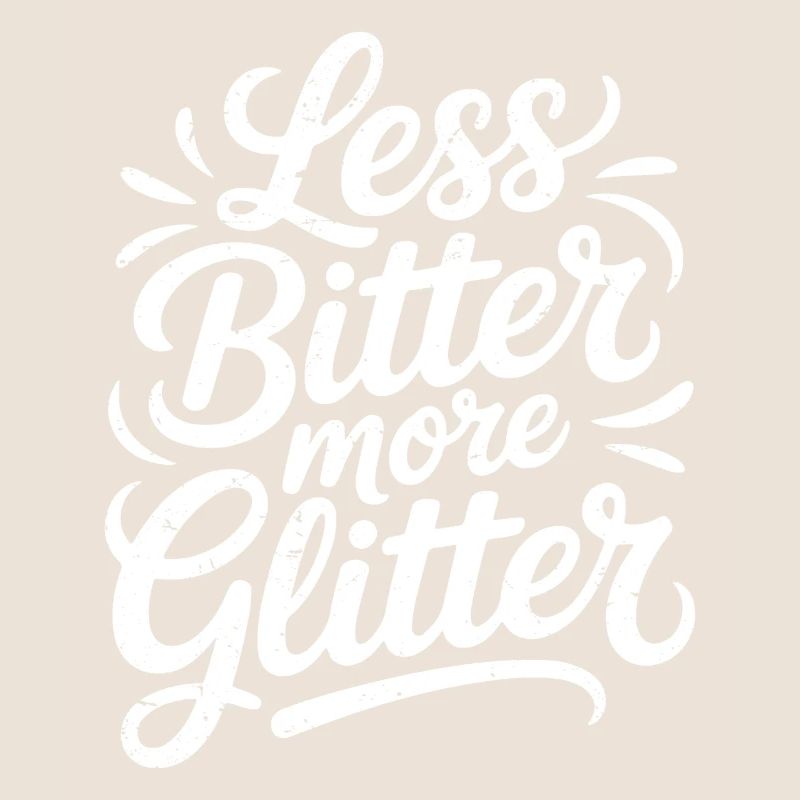 less bitter more glitter