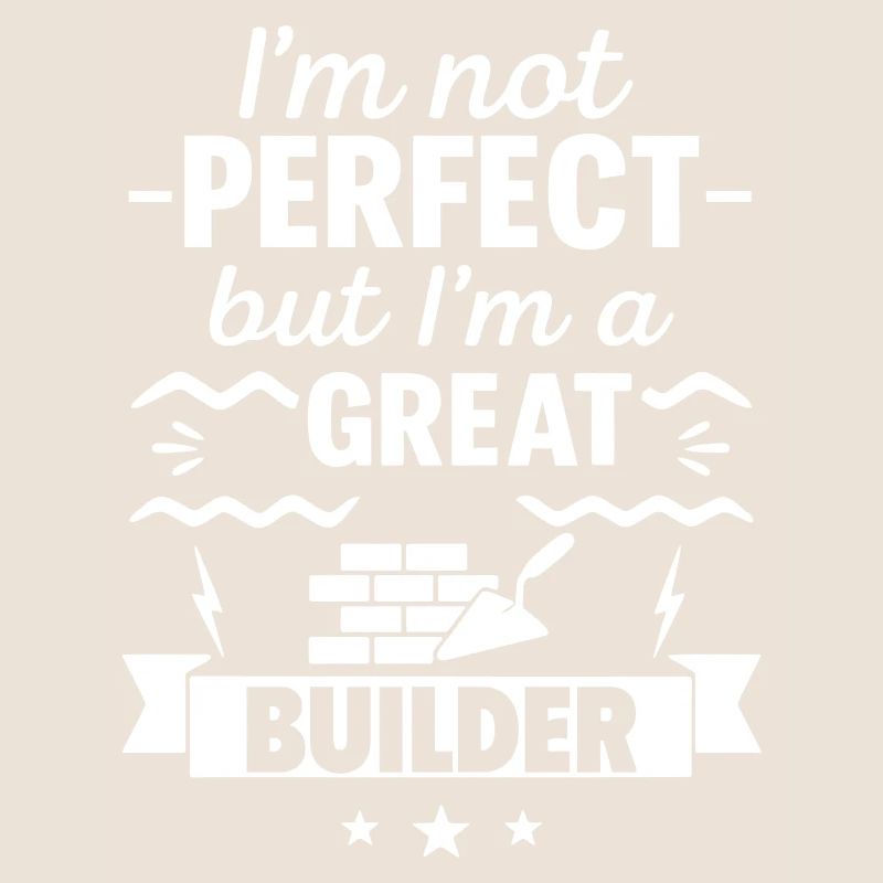 I'm Not Perfect But I'm a Great Builder