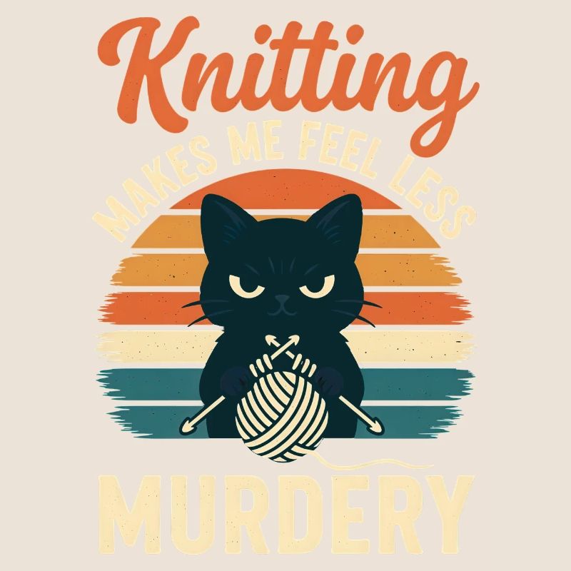 Knitting Makes Me Feel Less Murdery Funny Craft De
