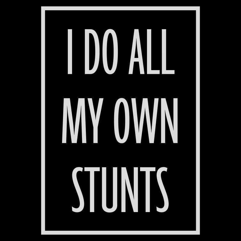 all my own stunts