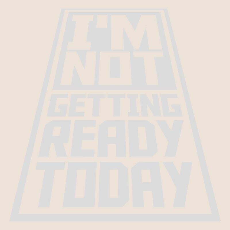 not getting ready today