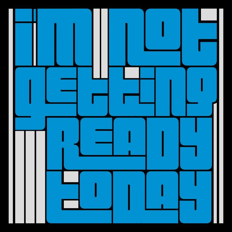 not getting ready today