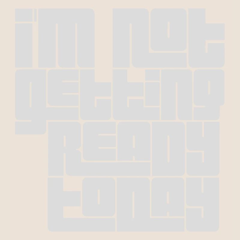 not getting ready today