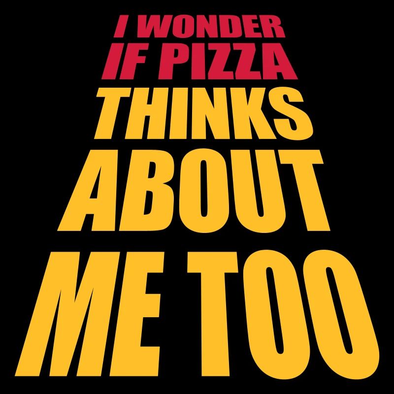 pizza thinks about me