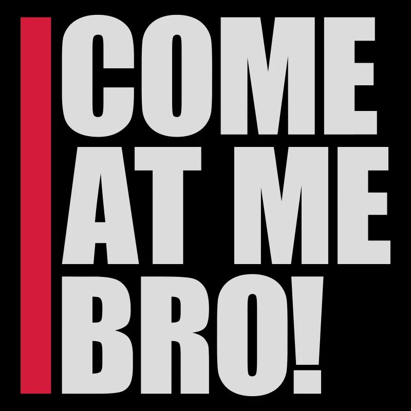 come at me bro