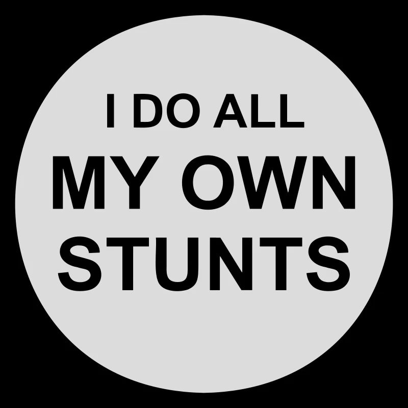all my own stunts