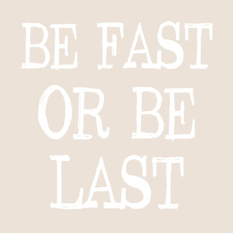Be fast or be last - Sei schnell oder sei Letzter