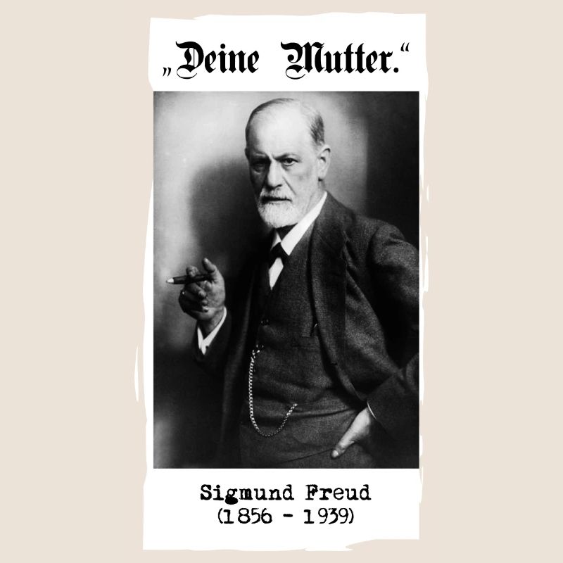 Sigmund Freud - "Deine Mutter."