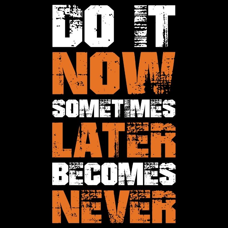 do it now sometimes later becomes never