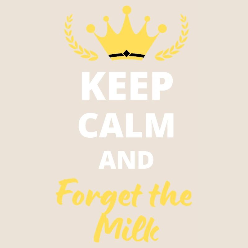 Keep Calm and Forget the Milk