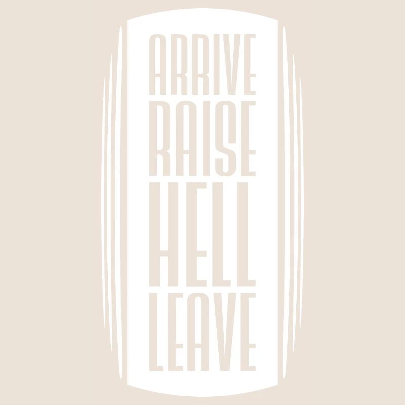 Arrive Raise Hell Leave Arrive and all hell breaks loose