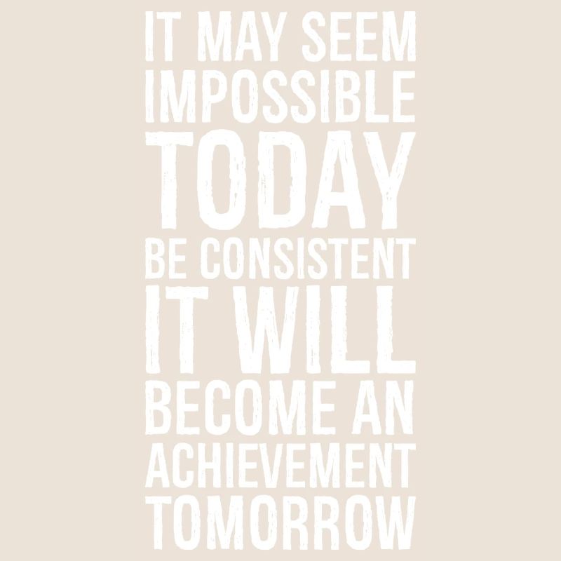 it may seem impossible today be consistent it