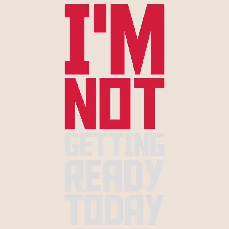 not getting ready today